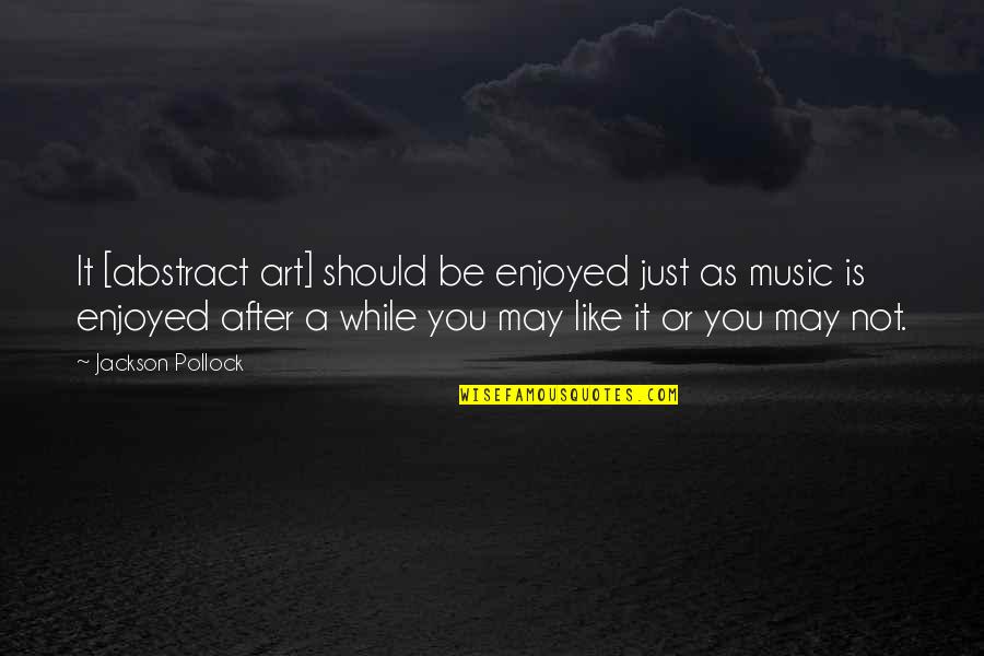Music Is Art Quotes By Jackson Pollock: It [abstract art] should be enjoyed just as