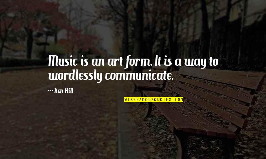 Music Is Art Quotes By Ken Hill: Music is an art form. It is a