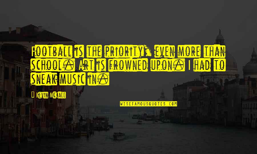 Music Is Art Quotes By Kevin McCall: Football is the priority, even more than school.