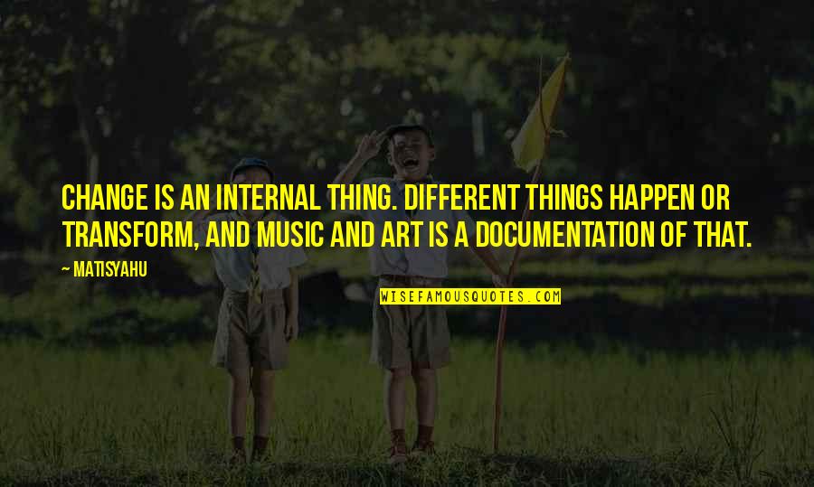 Music Is Art Quotes By Matisyahu: Change is an internal thing. Different things happen