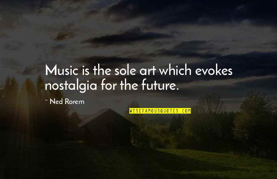 Music Is Art Quotes By Ned Rorem: Music is the sole art which evokes nostalgia