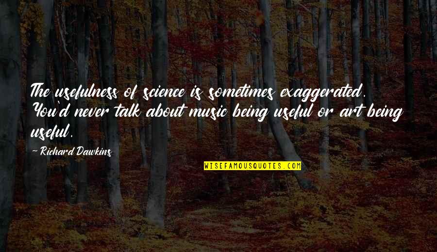 Music Is Art Quotes By Richard Dawkins: The usefulness of science is sometimes exaggerated. You'd