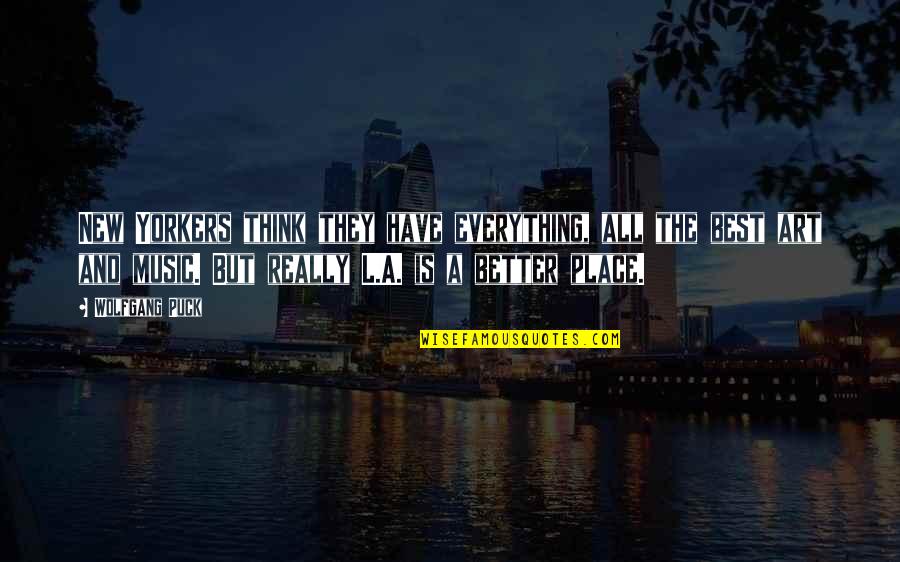 Music Is Art Quotes By Wolfgang Puck: New Yorkers think they have everything, all the Music Is Art Quotes By Wolfgang Puck: New Yorkers think they have everything, all the