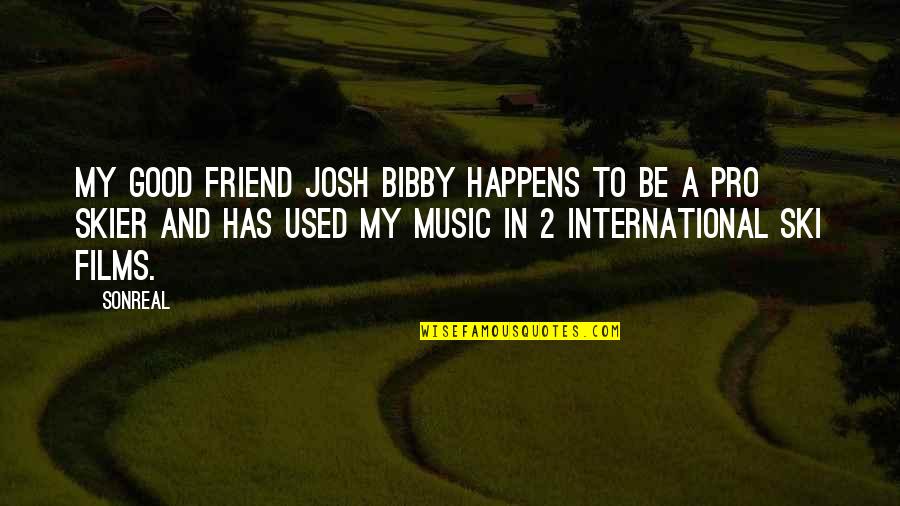 Music Is Best Friend Quotes By SonReal: My good friend Josh Bibby happens to be Music Is Best Friend Quotes By SonReal: My good friend Josh Bibby happens to be