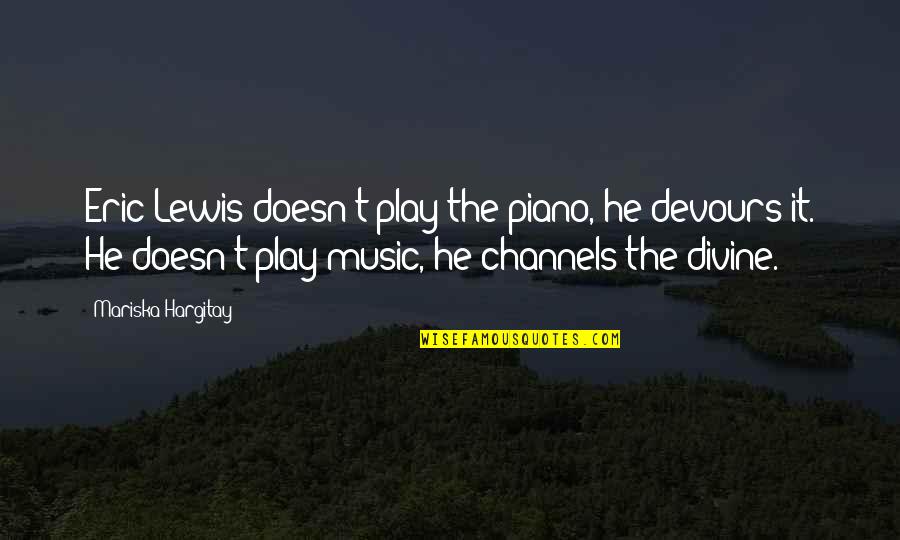 Music Is Divine Quotes By Mariska Hargitay: Eric Lewis doesn't play the piano, he devours