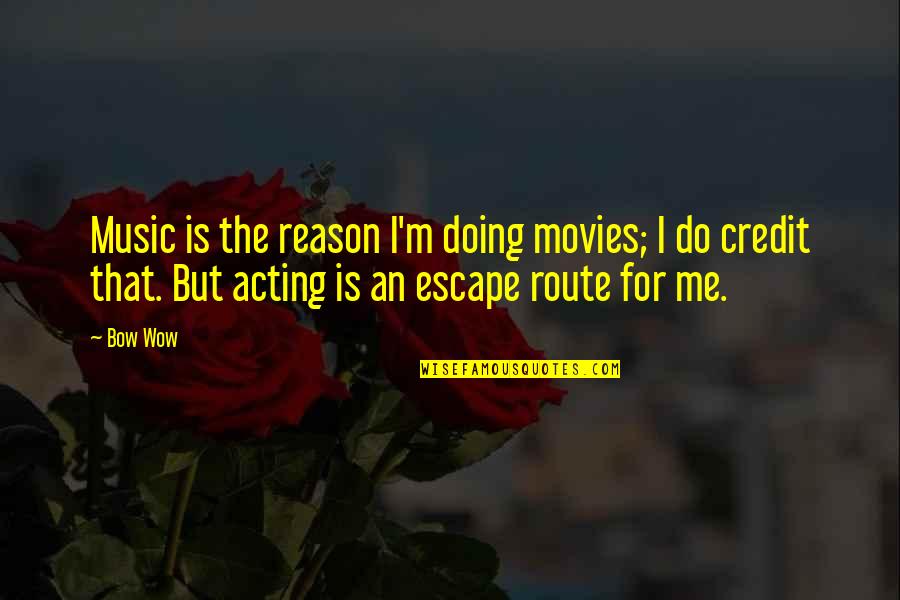 Music Is Escape Quotes By Bow Wow: Music is the reason I'm doing movies; I Music Is Escape Quotes By Bow Wow: Music is the reason I'm doing movies; I