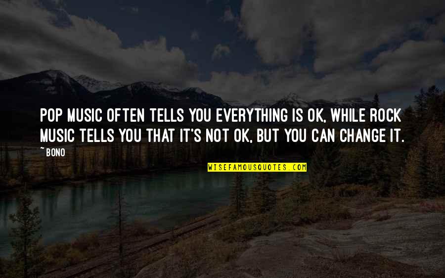 Music Is Everything Quotes By Bono: Pop music often tells you everything is OK,