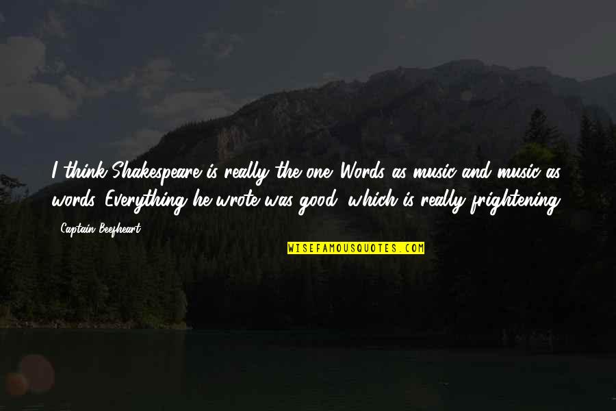 Music Is Everything Quotes By Captain Beefheart: I think Shakespeare is really the one. Words