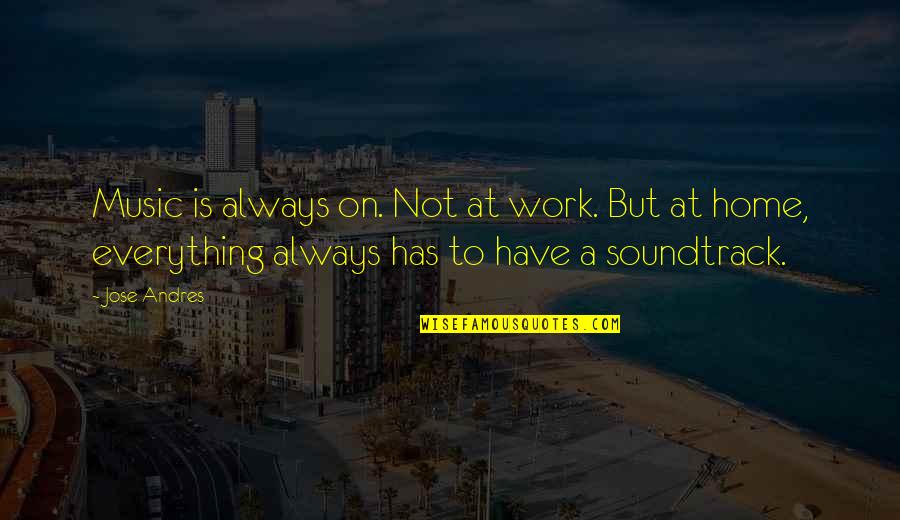 Music Is Everything Quotes By Jose Andres: Music is always on. Not at work. But