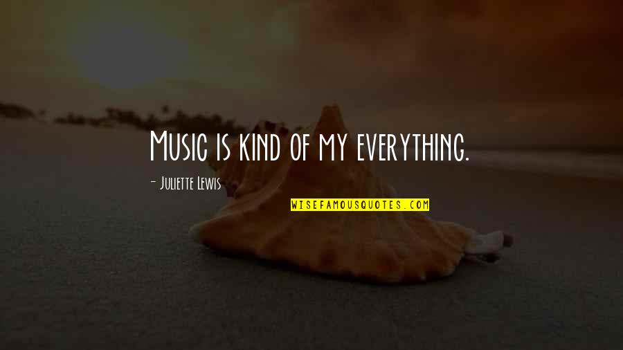 Music Is Everything Quotes By Juliette Lewis: Music is kind of my everything.