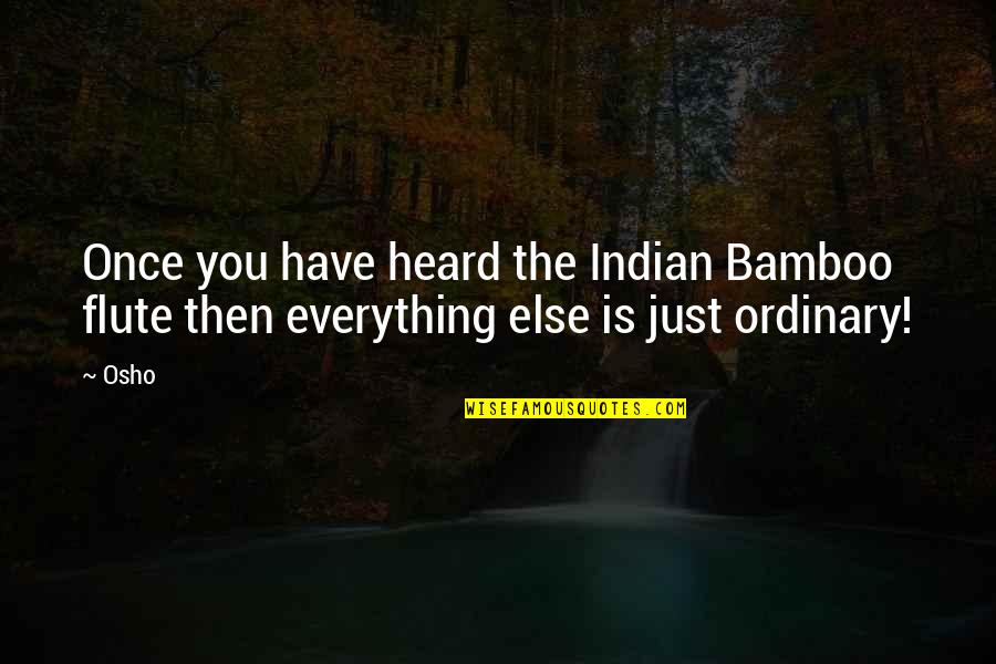 Music Is Everything Quotes By Osho: Once you have heard the Indian Bamboo flute
