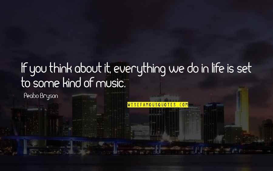 Music Is Everything Quotes By Peabo Bryson: If you think about it, everything we do