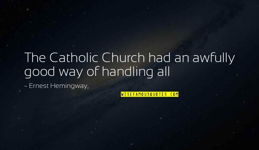 Music Is In My Blood Quotes By Ernest Hemingway,: The Catholic Church had an awfully good way Music Is In My Blood Quotes By Ernest Hemingway,: The Catholic Church had an awfully good way