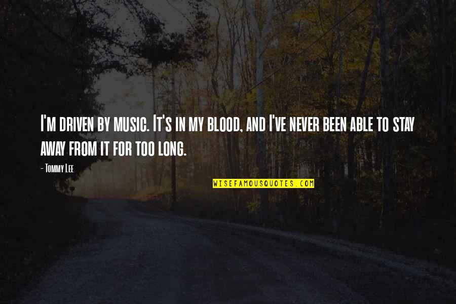 Music Is In My Blood Quotes By Tommy Lee: I'm driven by music. It's in my blood, Music Is In My Blood Quotes By Tommy Lee: I'm driven by music. It's in my blood,