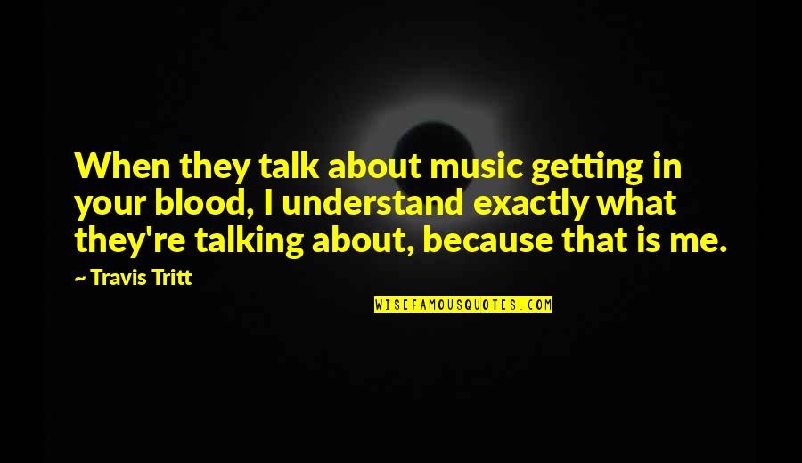 Music Is In My Blood Quotes By Travis Tritt: When they talk about music getting in your Music Is In My Blood Quotes By Travis Tritt: When they talk about music getting in your
