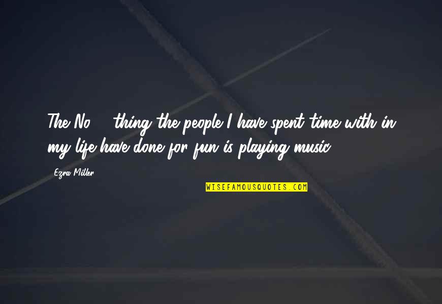 Music Is Life Quotes By Ezra Miller: The No. 1 thing the people I have