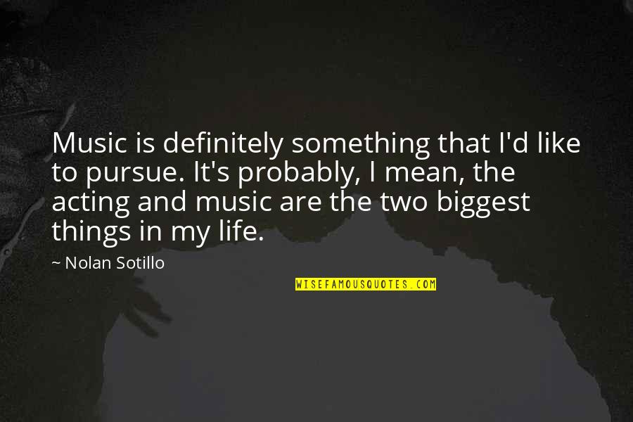 Music Is Life Quotes By Nolan Sotillo: Music is definitely something that I'd like to