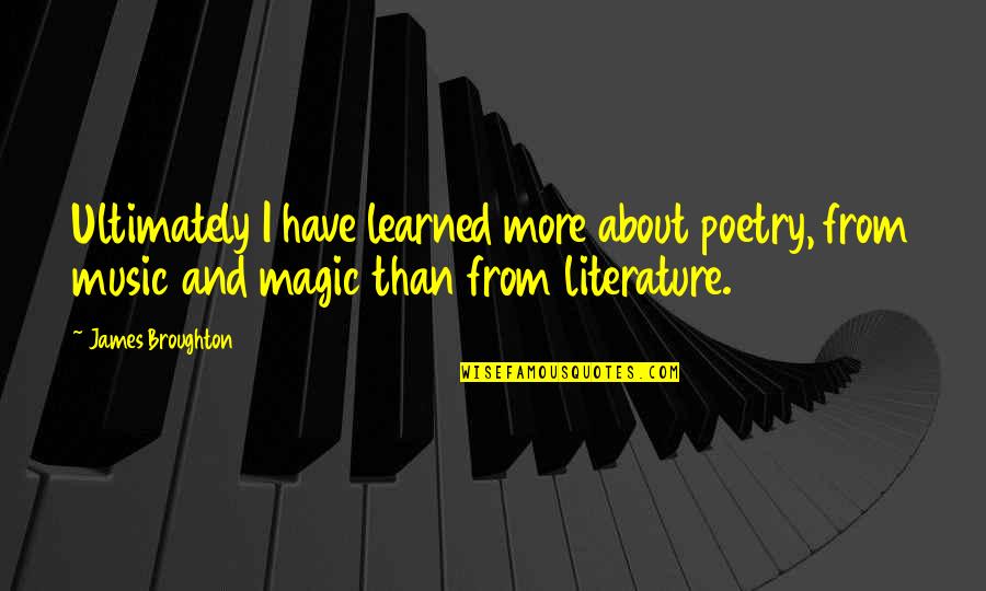Music Is Magic Quotes By James Broughton: Ultimately I have learned more about poetry, from Music Is Magic Quotes By James Broughton: Ultimately I have learned more about poetry, from
