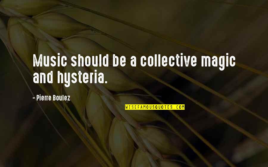 Music Is Magic Quotes By Pierre Boulez: Music should be a collective magic and hysteria. Music Is Magic Quotes By Pierre Boulez: Music should be a collective magic and hysteria.