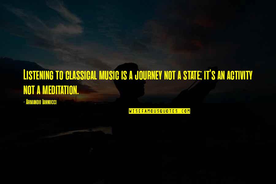 Music Is Meditation Quotes By Armando Iannucci: Listening to classical music is a journey not Music Is Meditation Quotes By Armando Iannucci: Listening to classical music is a journey not