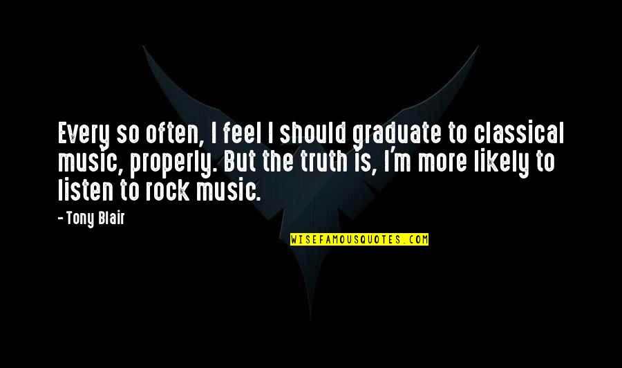 Music Is Music Quotes By Tony Blair: Every so often, I feel I should graduate