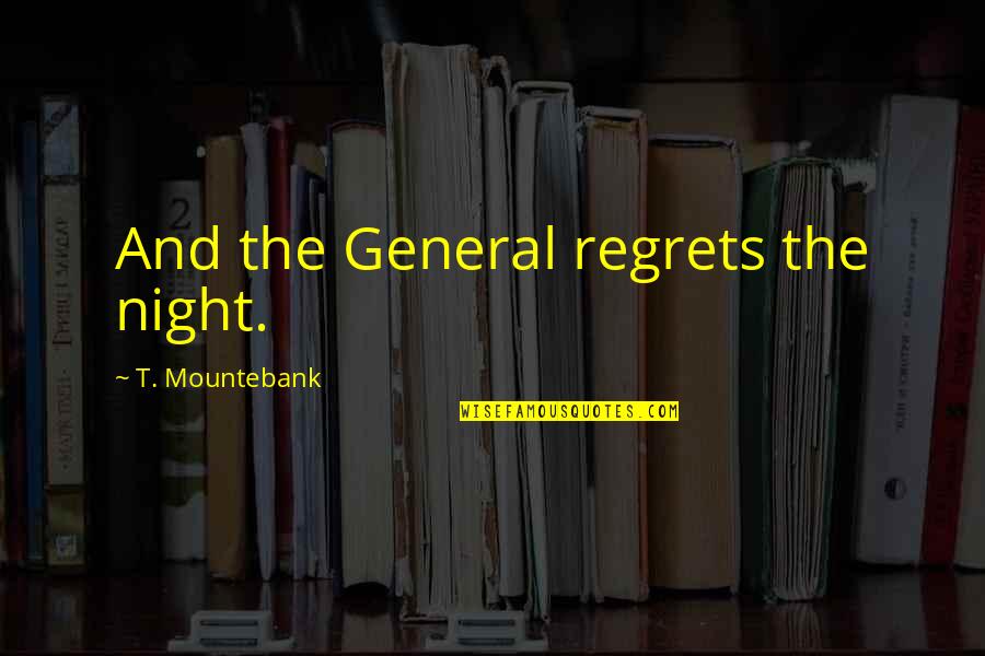 Music Is My Addiction Quotes By T. Mountebank: And the General regrets the night.