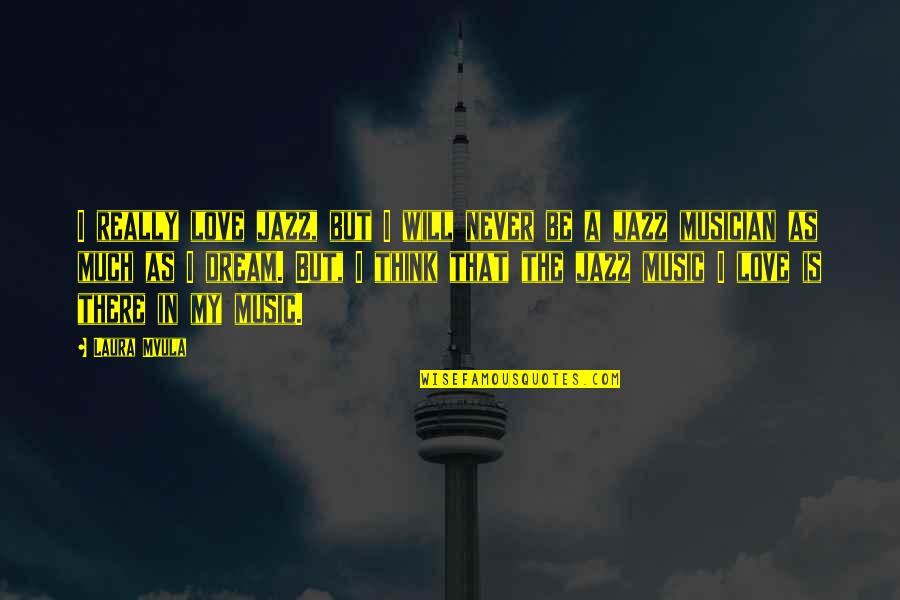 Music Is My Dream Quotes By Laura Mvula: I really love jazz, but I will never Music Is My Dream Quotes By Laura Mvula: I really love jazz, but I will never