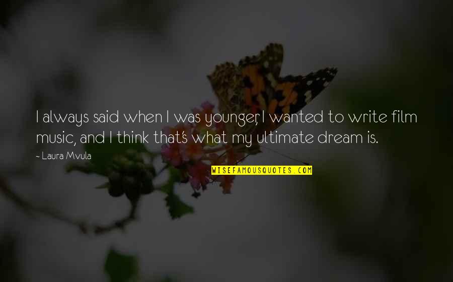 Music Is My Dream Quotes By Laura Mvula: I always said when I was younger, I Music Is My Dream Quotes By Laura Mvula: I always said when I was younger, I