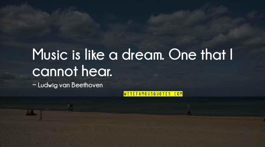 Music Is My Dream Quotes By Ludwig Van Beethoven: Music is like a dream. One that I Music Is My Dream Quotes By Ludwig Van Beethoven: Music is like a dream. One that I