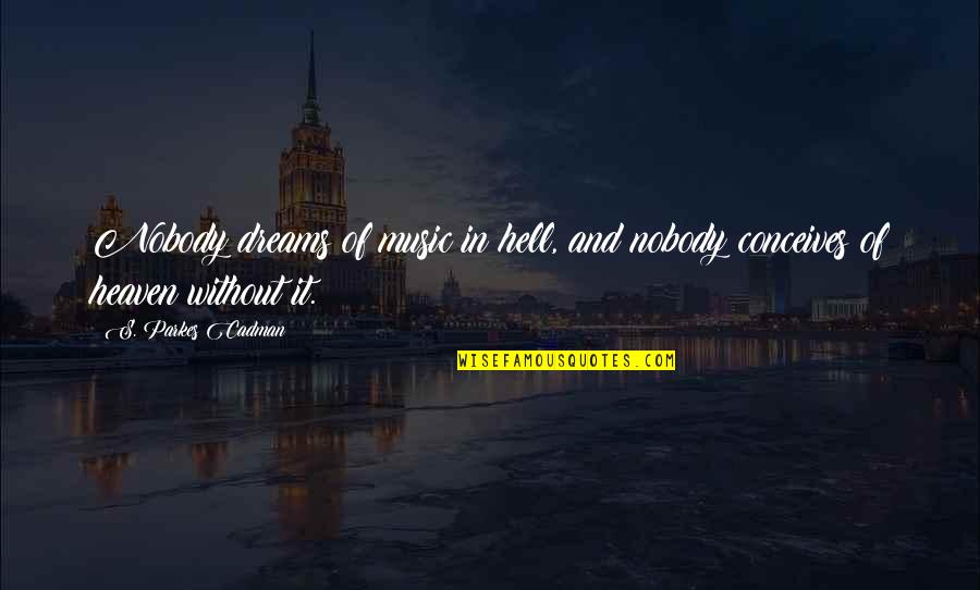 Music Is My Dream Quotes By S. Parkes Cadman: Nobody dreams of music in hell, and nobody Music Is My Dream Quotes By S. Parkes Cadman: Nobody dreams of music in hell, and nobody