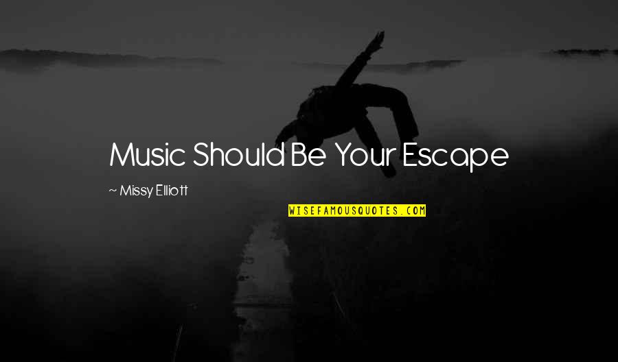 Music Is My Escape Quotes By Missy Elliott: Music Should Be Your Escape