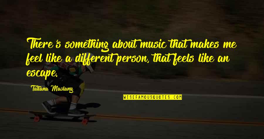 Music Is My Escape Quotes By Tatiana Maslany: There's something about music that makes me feel