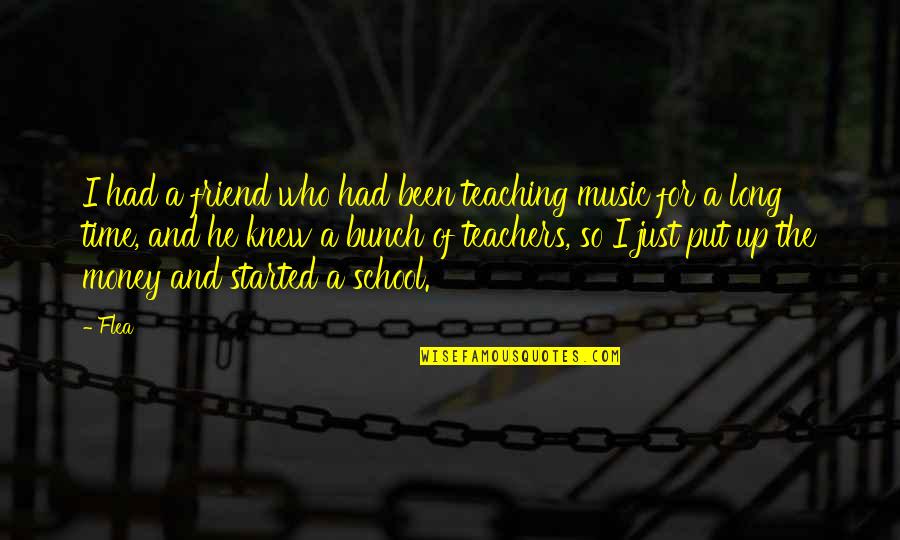 Music Is My Friend Quotes By Flea: I had a friend who had been teaching