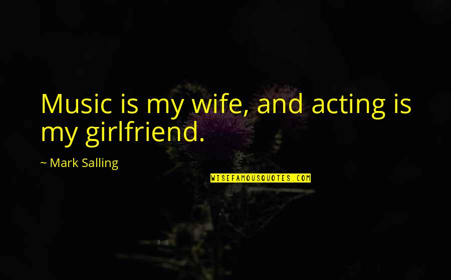 Music Is My Girlfriend Quotes By Mark Salling: Music is my wife, and acting is my