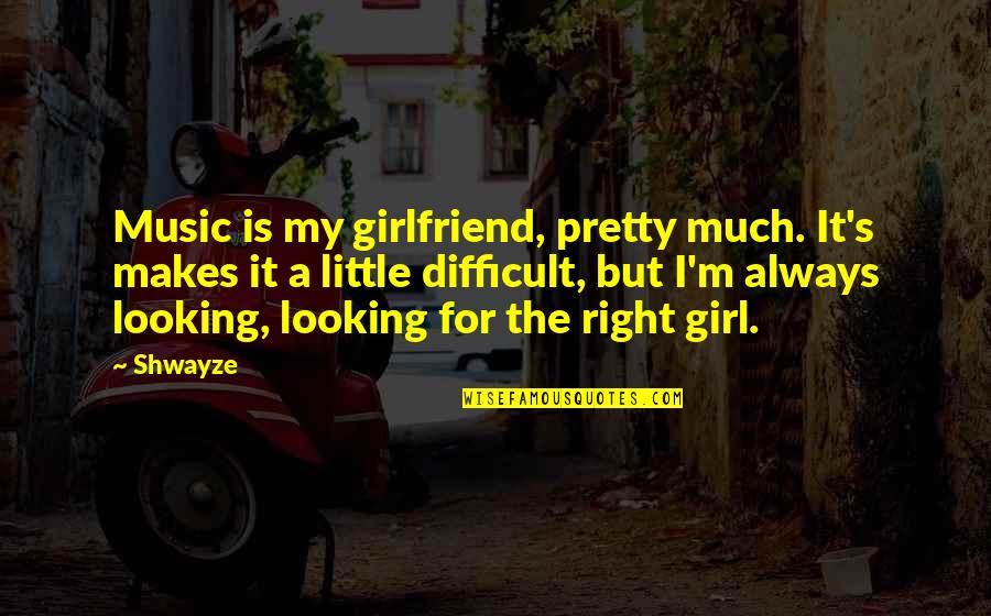 Music Is My Girlfriend Quotes By Shwayze: Music is my girlfriend, pretty much. It's makes