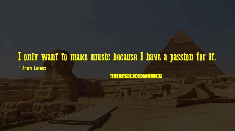 Music Is My Passion Quotes By Annie Lennox: I only want to make music because I Music Is My Passion Quotes By Annie Lennox: I only want to make music because I