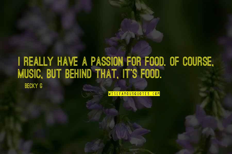 Music Is My Passion Quotes By Becky G: I really have a passion for food. Of