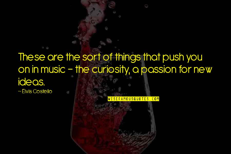 Music Is My Passion Quotes By Elvis Costello: These are the sort of things that push Music Is My Passion Quotes By Elvis Costello: These are the sort of things that push