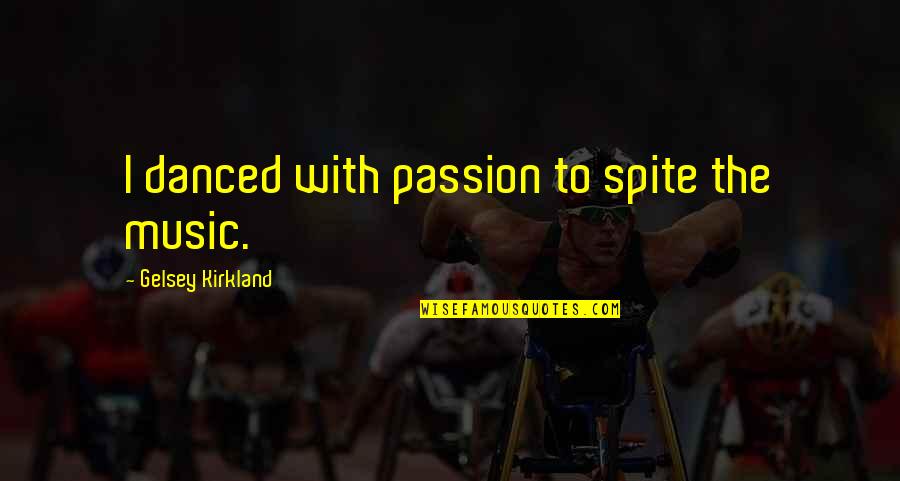 Music Is My Passion Quotes By Gelsey Kirkland: I danced with passion to spite the music. Music Is My Passion Quotes By Gelsey Kirkland: I danced with passion to spite the music.