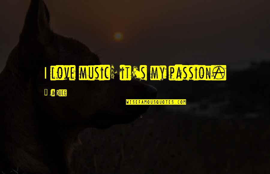 Music Is My Passion Quotes By Ja Rule: I love music; it's my passion. Music Is My Passion Quotes By Ja Rule: I love music; it's my passion.