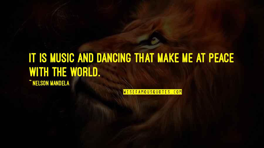 Music Is My Peace Quotes By Nelson Mandela: It is music and dancing that make me Music Is My Peace Quotes By Nelson Mandela: It is music and dancing that make me