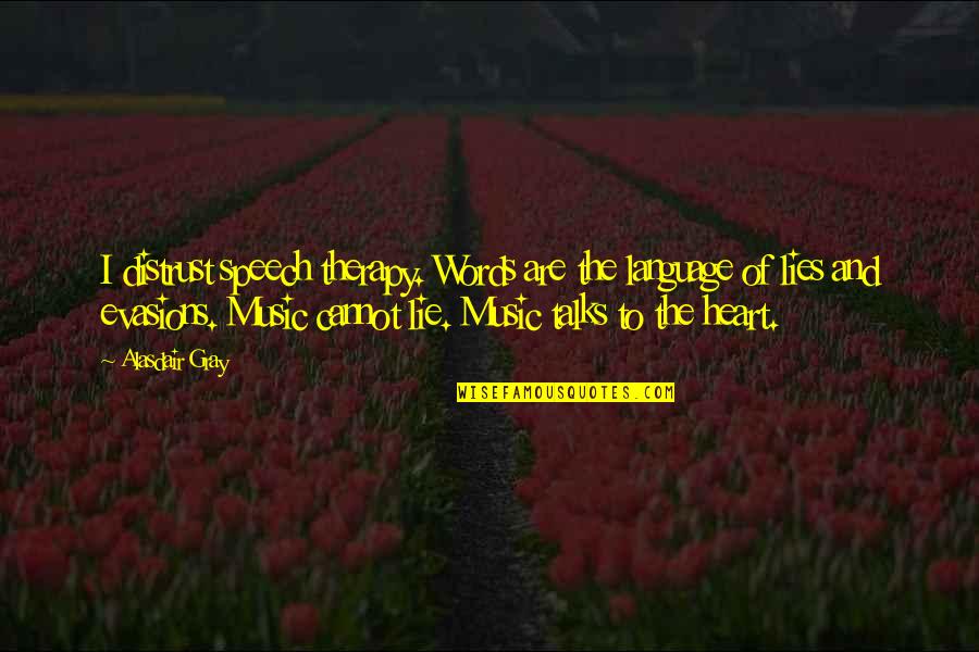 Music Is My Therapy Quotes By Alasdair Gray: I distrust speech therapy. Words are the language