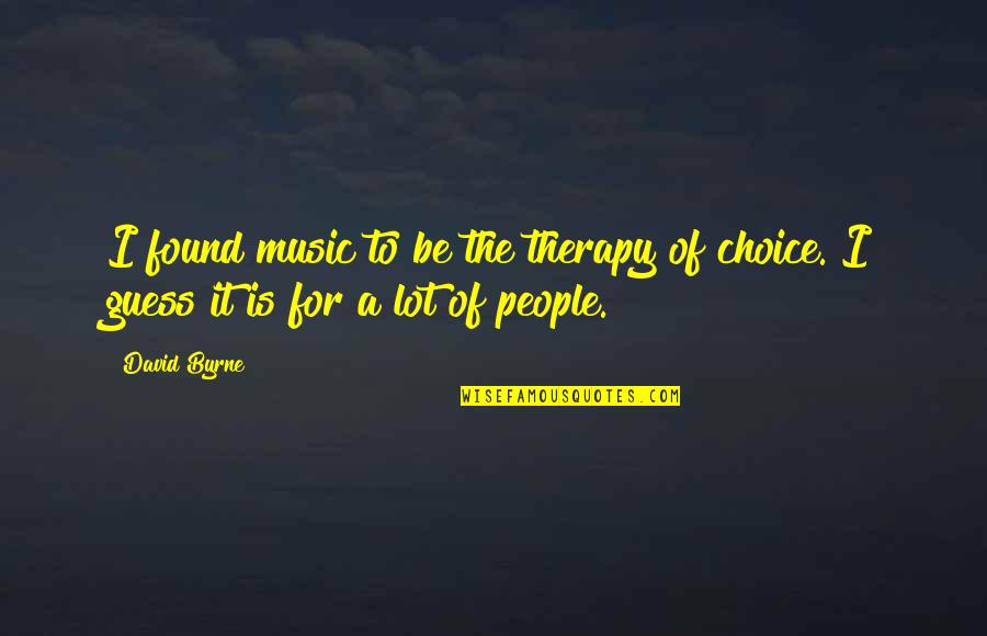 Music Is My Therapy Quotes By David Byrne: I found music to be the therapy of