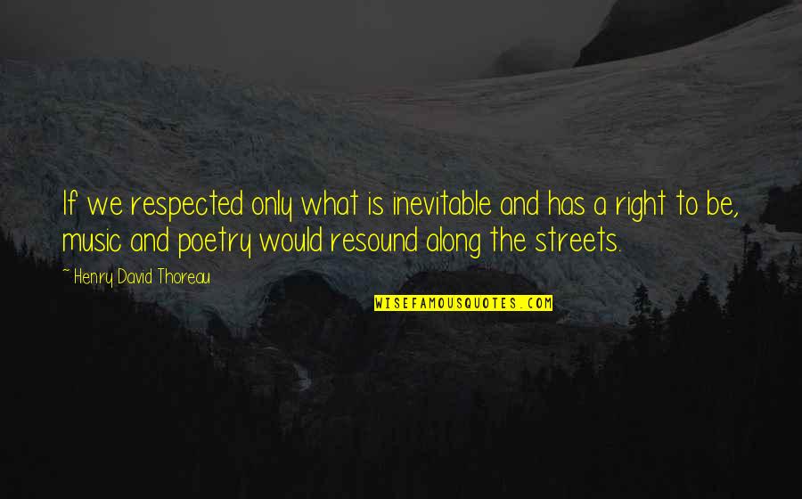 Music Is Poetry Quotes By Henry David Thoreau: If we respected only what is inevitable and