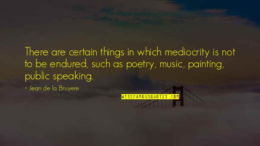 Music Is Poetry Quotes By Jean De La Bruyere: There are certain things in which mediocrity is