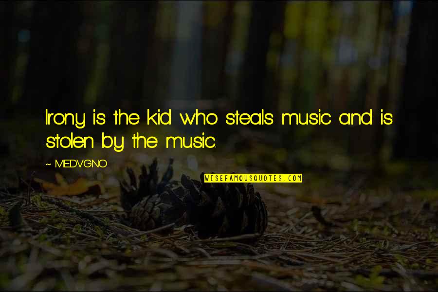 Music Is Poetry Quotes By MEDVGNO: Irony is the kid who steals music and