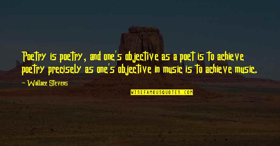 Music Is Poetry Quotes By Wallace Stevens: Poetry is poetry, and one's objective as a