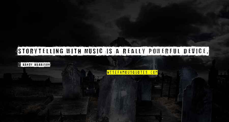 Music Is Powerful Quotes By Randy Harrison: Storytelling with music is a really powerful device. Music Is Powerful Quotes By Randy Harrison: Storytelling with music is a really powerful device.