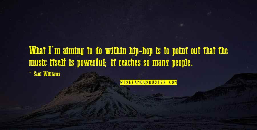 Music Is Powerful Quotes By Saul Williams: What I'm aiming to do within hip-hop is Music Is Powerful Quotes By Saul Williams: What I'm aiming to do within hip-hop is