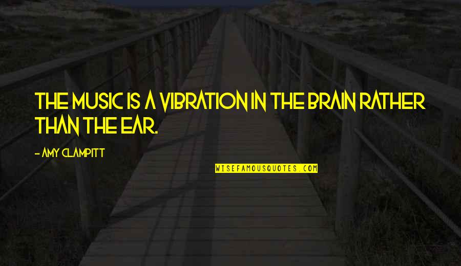 Music Is Quotes By Amy Clampitt: The music is a vibration in the brain